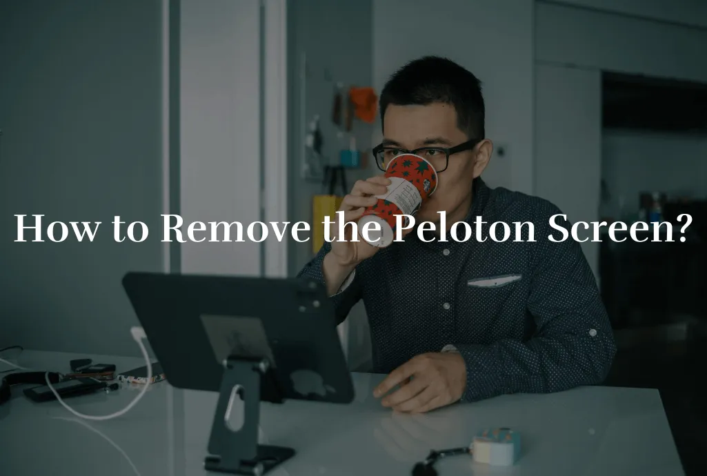 guide how to remove the peloton screen